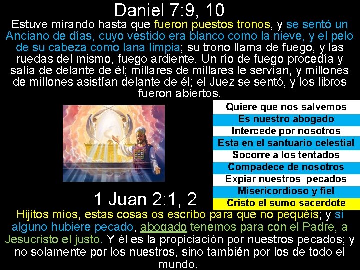 Daniel 7: 9, 10 Estuve mirando hasta que fueron puestos tronos, y se sentó