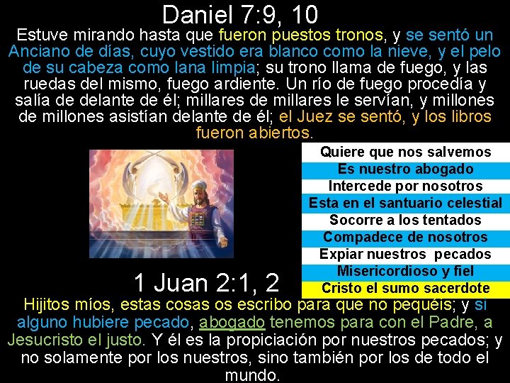 Daniel 7: 9, 10 Estuve mirando hasta que fueron puestos tronos, y se sentó