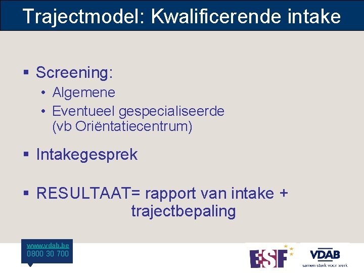 Trajectmodel: Kwalificerende intake § Screening: • Algemene • Eventueel gespecialiseerde (vb Oriëntatiecentrum) § Intakegesprek