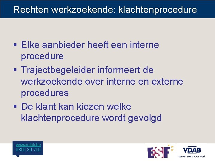 Rechten werkzoekende: klachtenprocedure § Elke aanbieder heeft een interne procedure § Trajectbegeleider informeert de