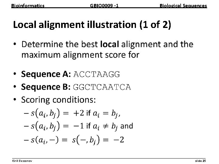 Bioinformatics GBIO 0009 1 Biological Sequences Local alignment illustration (1 of 2) • __________________________________________________________