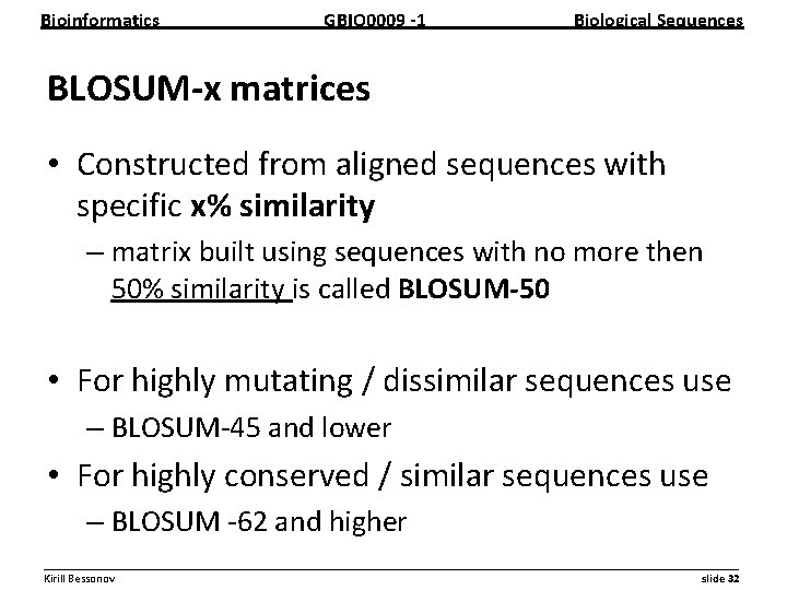 Bioinformatics GBIO 0009 1 Biological Sequences BLOSUM x matrices • Constructed from aligned sequences