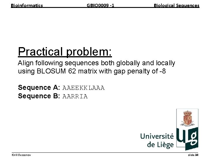 Bioinformatics GBIO 0009 1 Biological Sequences Practical problem: Align following sequences both globally and