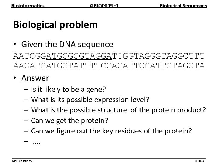 Bioinformatics GBIO 0009 1 Biological Sequences Biological problem • Given the DNA sequence AATCGGATGCGCGTAGGATCGGTAGGCTTT