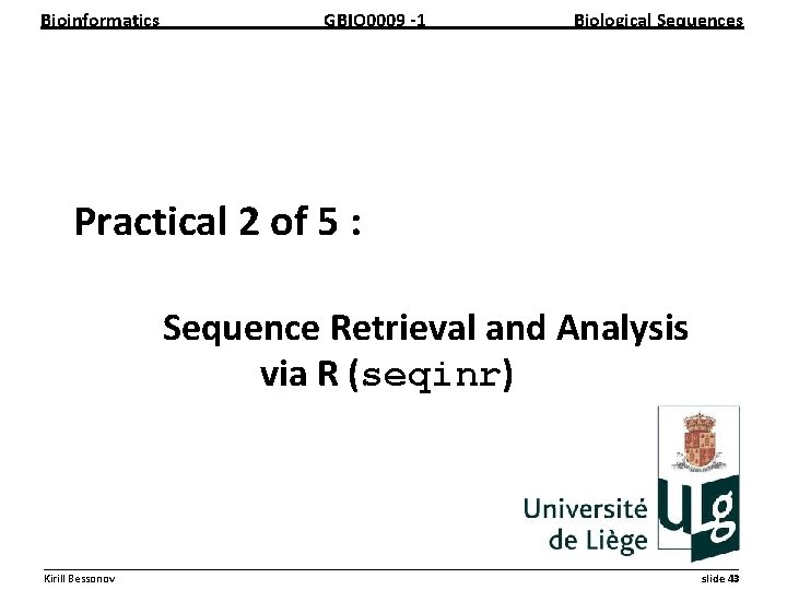 Bioinformatics GBIO 0009 1 Biological Sequences Practical 2 of 5 : Sequence Retrieval and