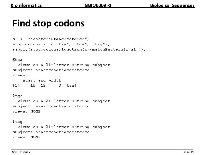 Bioinformatics GBIO 0009 1 Biological Sequences Find stop codons s 1 <- "aaaatgcagtaacccatgccc"; stop.