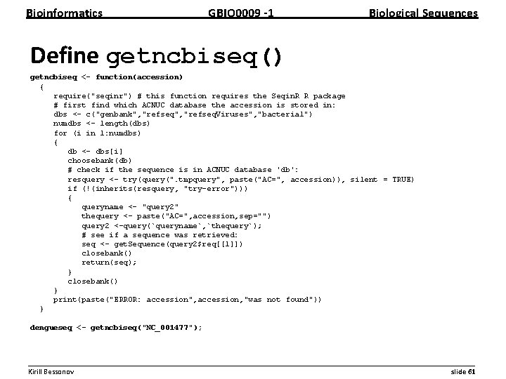 Bioinformatics GBIO 0009 1 Biological Sequences Define getncbiseq() getncbiseq <- function(accession) { require("seqinr") #