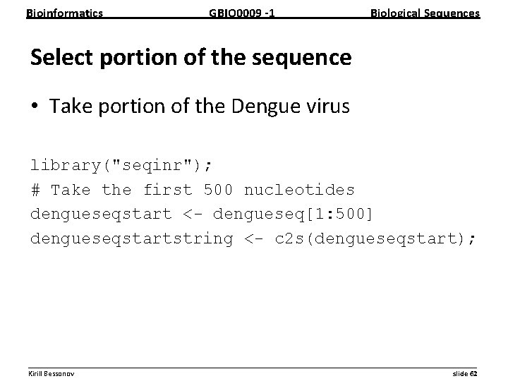 Bioinformatics GBIO 0009 1 Biological Sequences Select portion of the sequence • Take portion