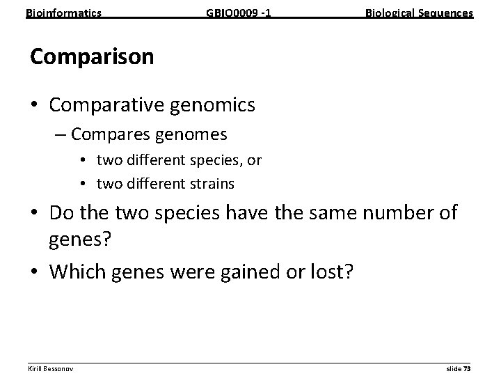 Bioinformatics GBIO 0009 1 Biological Sequences Comparison • Comparative genomics – Compares genomes •