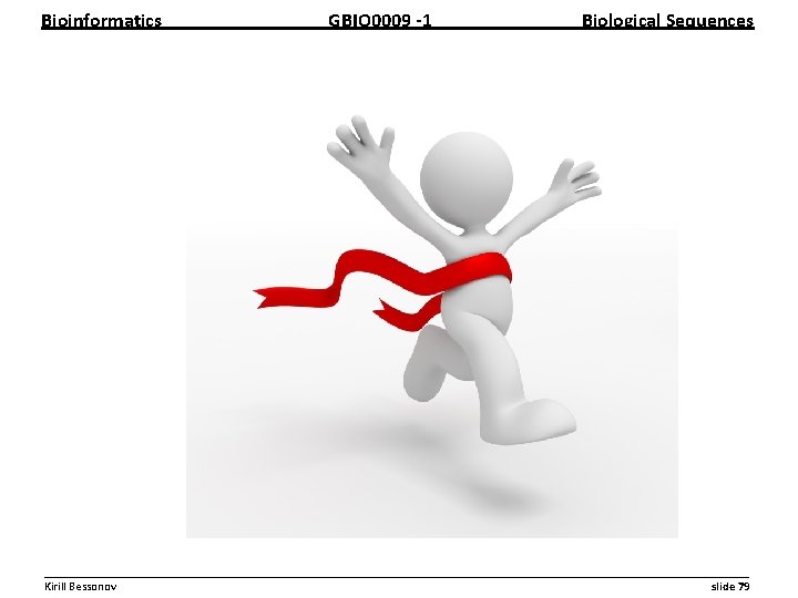 Bioinformatics GBIO 0009 1 Biological Sequences __________________________________________________________ Kirill Bessonov slide 79 