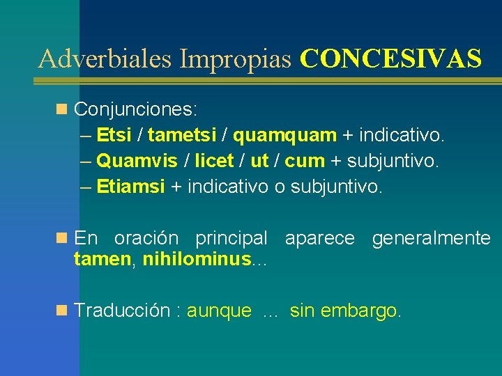 Adverbiales Impropias CONCESIVAS n Conjunciones: – Etsi / tametsi / quam + indicativo. – Adverbiales Impropias CONCESIVAS n Conjunciones: – Etsi / tametsi / quam + indicativo. –