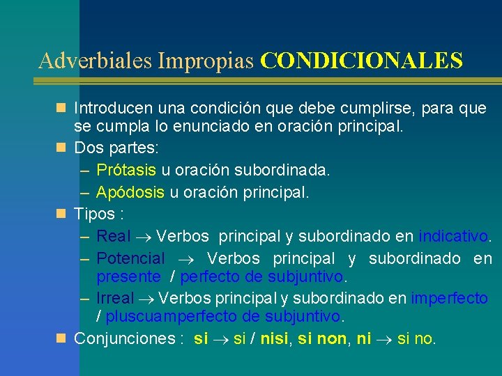 Adverbiales Impropias CONDICIONALES n Introducen una condición que debe cumplirse, para que se cumpla Adverbiales Impropias CONDICIONALES n Introducen una condición que debe cumplirse, para que se cumpla