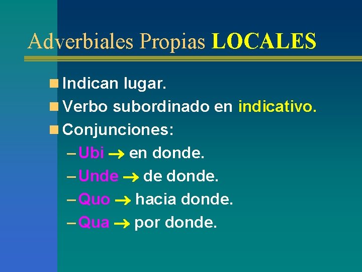 Adverbiales Propias LOCALES n Indican lugar. n Verbo subordinado en indicativo. n Conjunciones: – Adverbiales Propias LOCALES n Indican lugar. n Verbo subordinado en indicativo. n Conjunciones: –