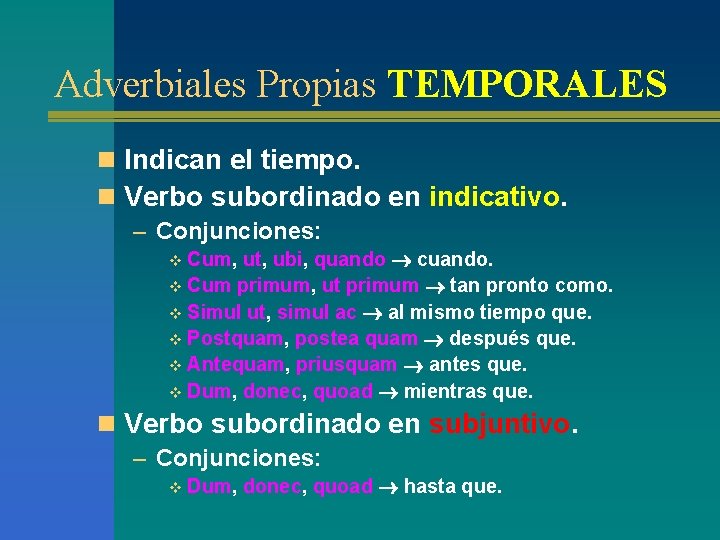Adverbiales Propias TEMPORALES n Indican el tiempo. n Verbo subordinado en indicativo. – Conjunciones: Adverbiales Propias TEMPORALES n Indican el tiempo. n Verbo subordinado en indicativo. – Conjunciones:
