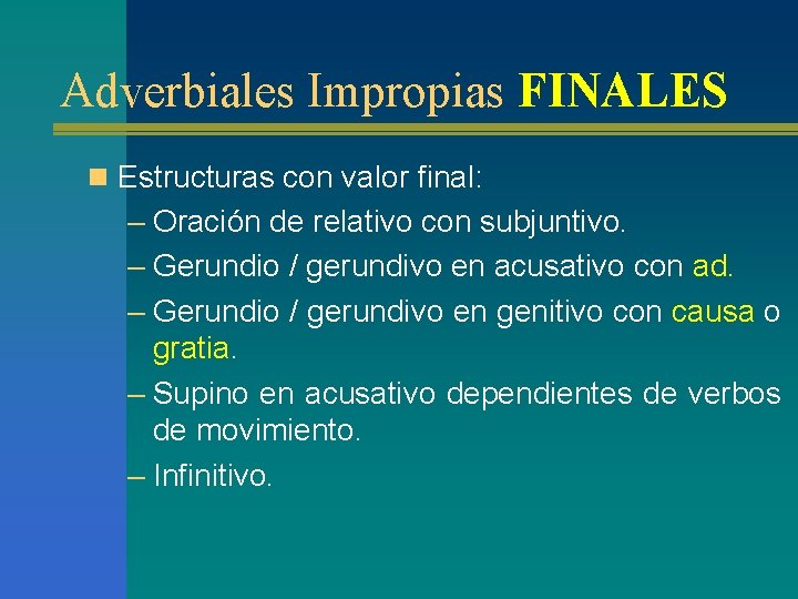 Adverbiales Impropias FINALES n Estructuras con valor final: – Oración de relativo con subjuntivo. Adverbiales Impropias FINALES n Estructuras con valor final: – Oración de relativo con subjuntivo.