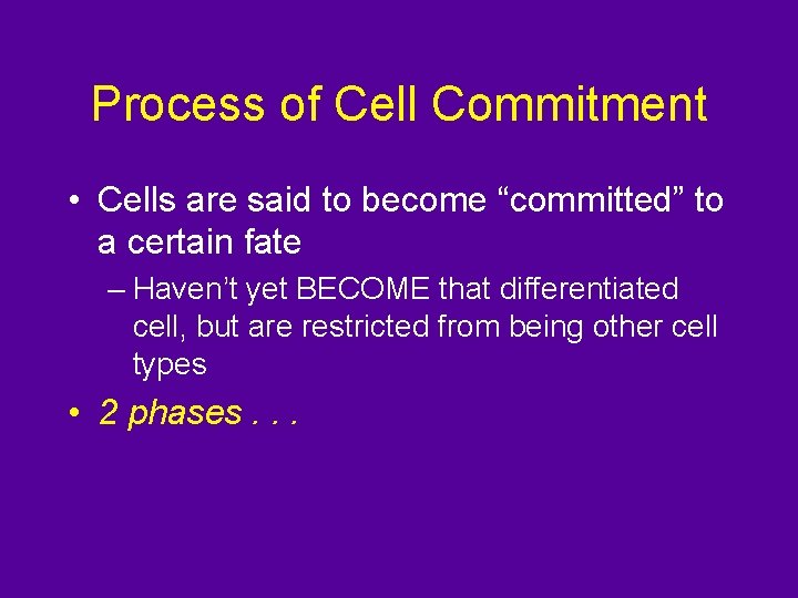 Process of Cell Commitment • Cells are said to become “committed” to a certain