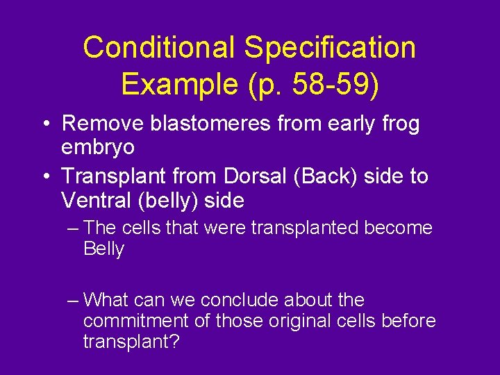 Conditional Specification Example (p. 58 -59) • Remove blastomeres from early frog embryo •