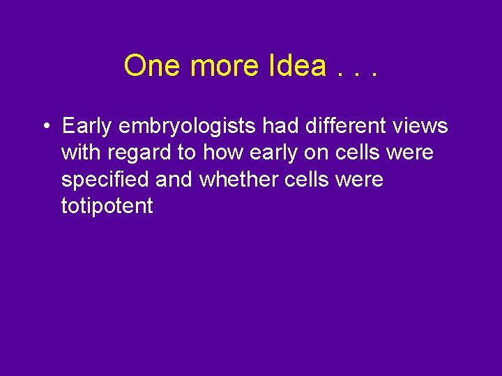 One more Idea. . . • Early embryologists had different views with regard to