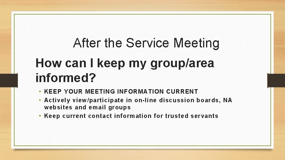 After the Service Meeting How can I keep my group/area informed? • KEEP YOUR