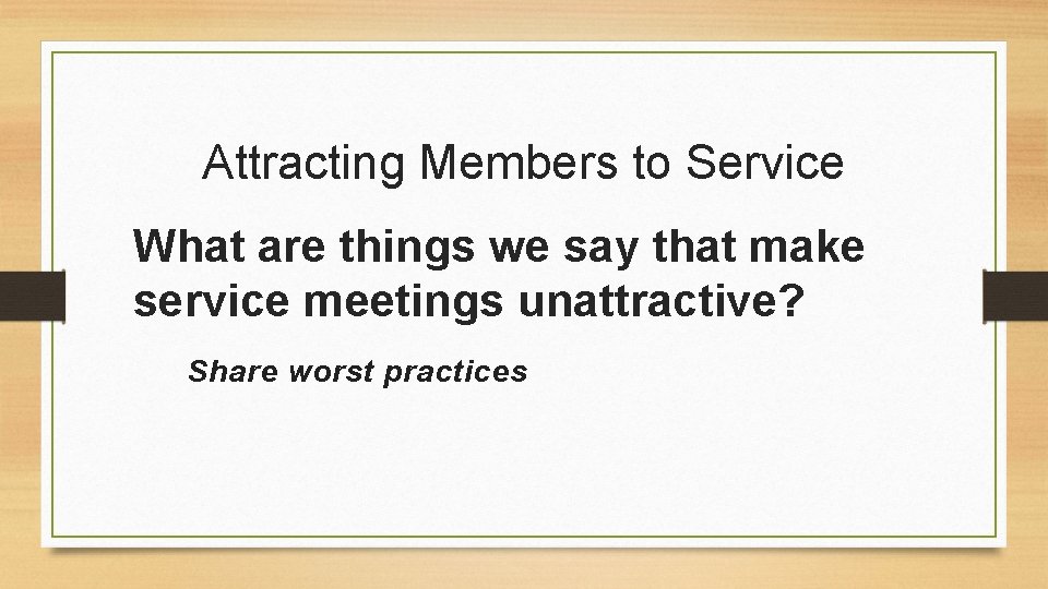 Attracting Members to Service What are things we say that make service meetings unattractive?