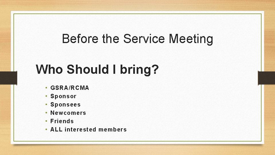 Before the Service Meeting Who Should I bring? • • • GSRA/RCMA Sponsor Sponsees