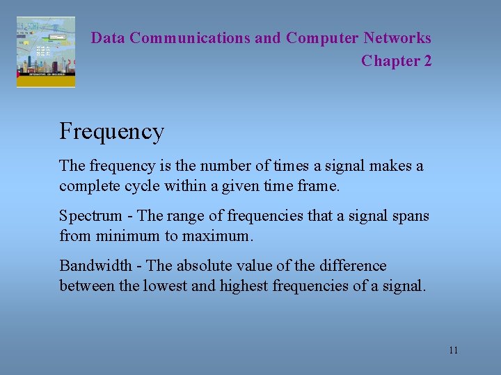 Data Communications and Computer Networks Chapter 2 Frequency The frequency is the number of