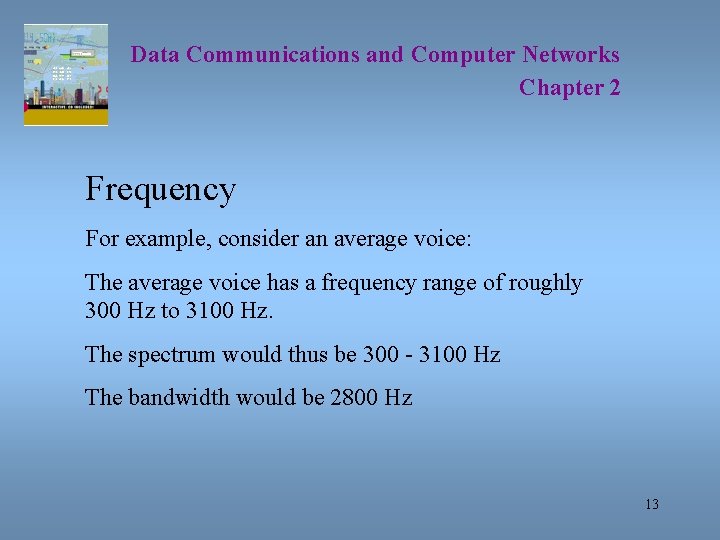 Data Communications and Computer Networks Chapter 2 Frequency For example, consider an average voice: