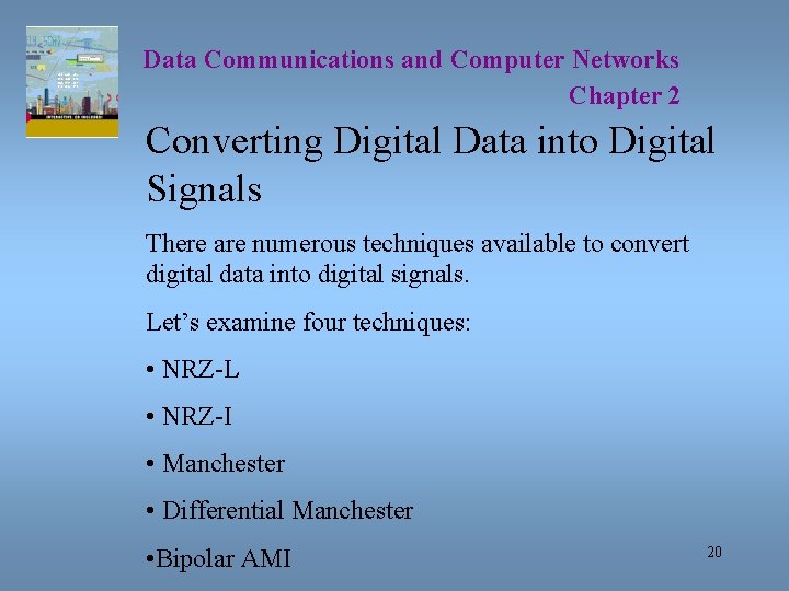 Data Communications and Computer Networks Chapter 2 Converting Digital Data into Digital Signals There