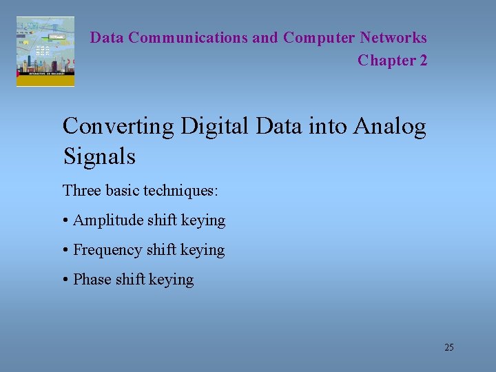Data Communications and Computer Networks Chapter 2 Converting Digital Data into Analog Signals Three
