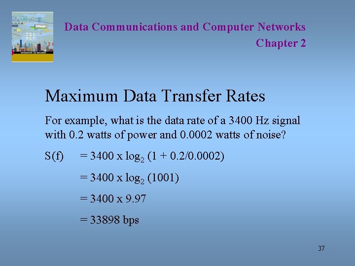 Data Communications and Computer Networks Chapter 2 Maximum Data Transfer Rates For example, what