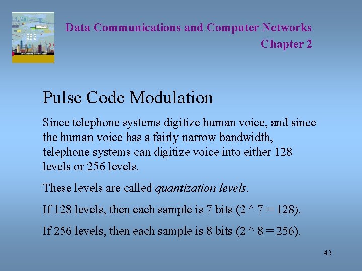 Data Communications and Computer Networks Chapter 2 Pulse Code Modulation Since telephone systems digitize