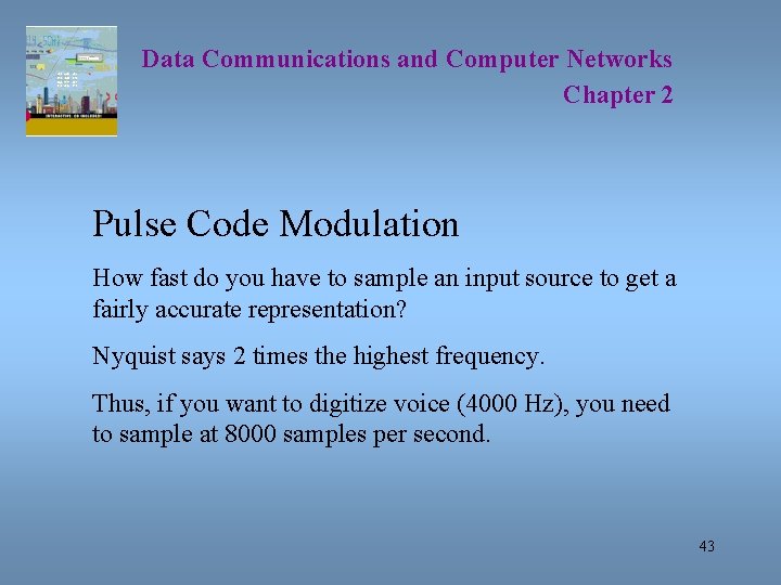 Data Communications and Computer Networks Chapter 2 Pulse Code Modulation How fast do you