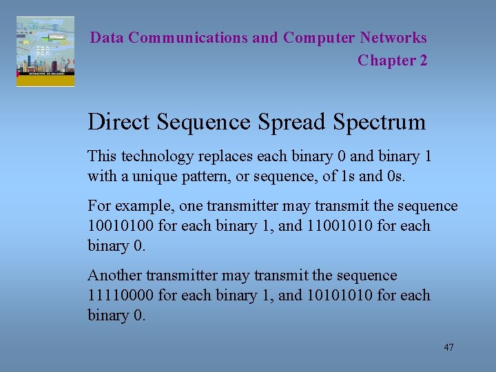 Data Communications and Computer Networks Chapter 2 Direct Sequence Spread Spectrum This technology replaces