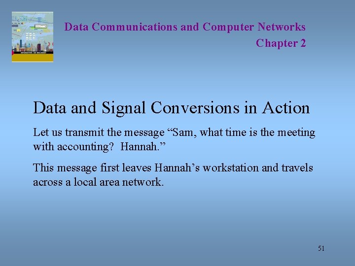 Data Communications and Computer Networks Chapter 2 Data and Signal Conversions in Action Let