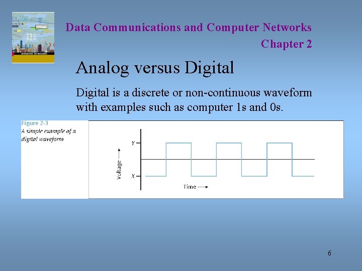 Data Communications and Computer Networks Chapter 2 Analog versus Digital is a discrete or