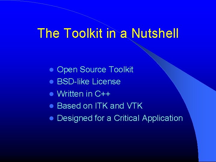 The Toolkit in a Nutshell Open Source Toolkit BSD-like License Written in C++ Based