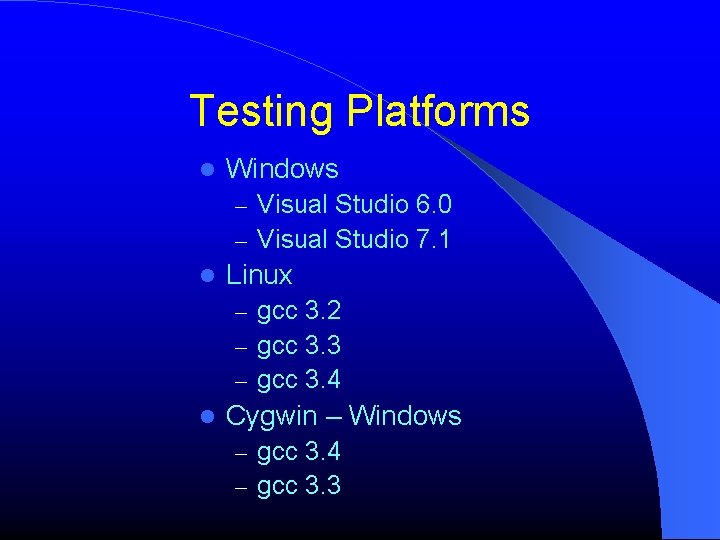 Testing Platforms Windows – Visual Studio 6. 0 – Visual Studio 7. 1 Linux