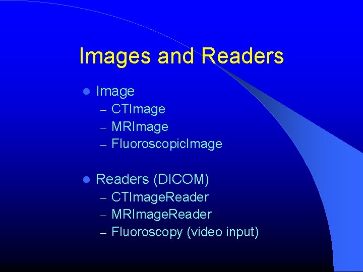 Images and Readers Image – CTImage – MRImage – Fluoroscopic. Image Readers (DICOM) –