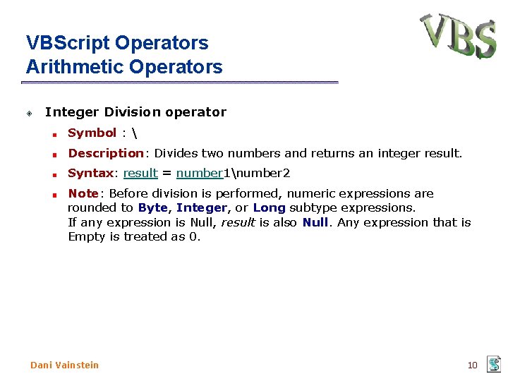 VBScript Operators Arithmetic Operators Integer Division operator Symbol :  Description: Divides two numbers
