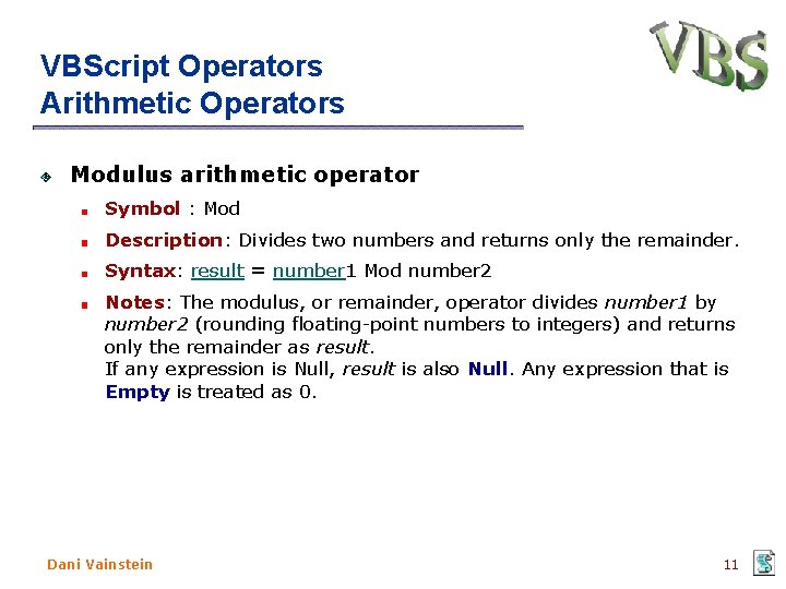 VBScript Operators Arithmetic Operators Modulus arithmetic operator Symbol : Mod Description: Divides two numbers