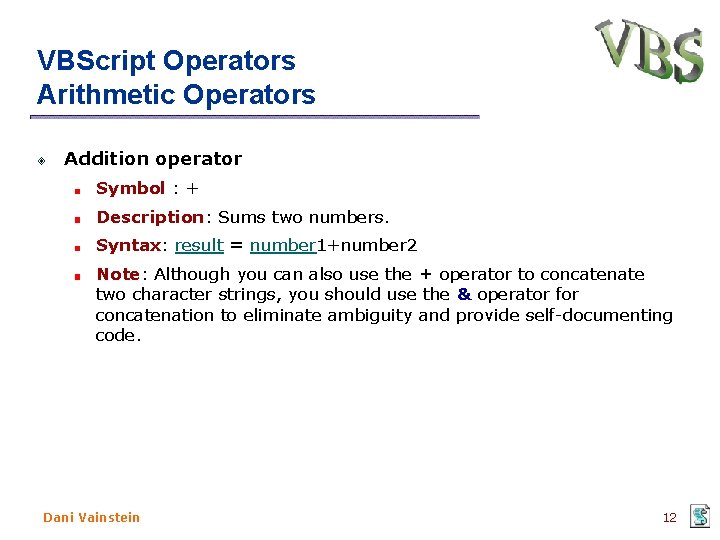 VBScript Operators Arithmetic Operators Addition operator Symbol : + Description: Sums two numbers. Syntax: