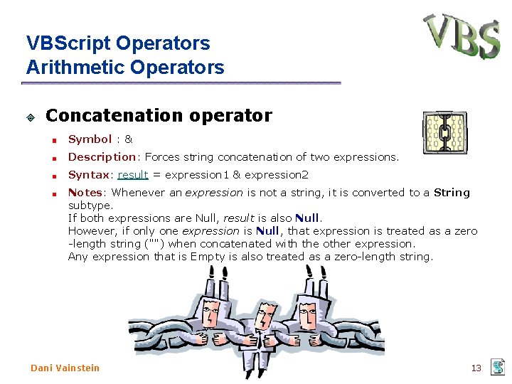 VBScript Operators Arithmetic Operators Concatenation operator Symbol : & Description: Forces string concatenation of