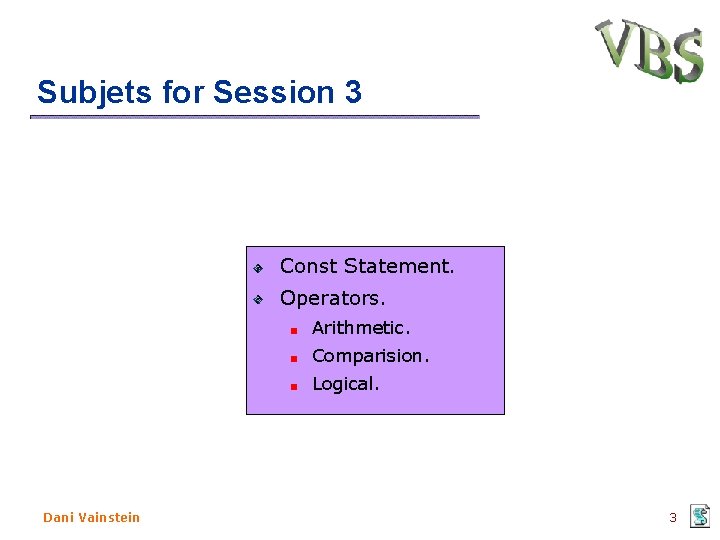Subjets for Session 3 Const Statement. Operators. Arithmetic. Comparision. Logical. Dani Vainstein 3 