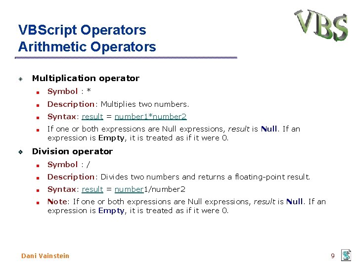 VBScript Operators Arithmetic Operators Multiplication operator Symbol : * Description: Multiplies two numbers. Syntax: