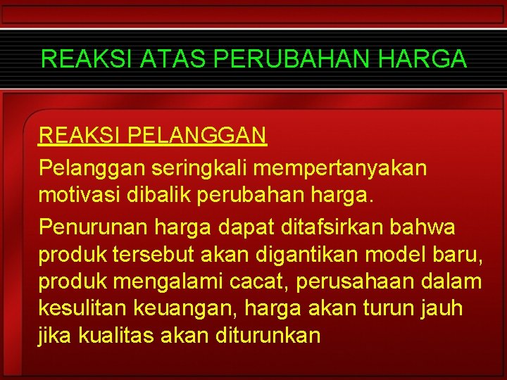 REAKSI ATAS PERUBAHAN HARGA REAKSI PELANGGAN Pelanggan seringkali mempertanyakan motivasi dibalik perubahan harga. Penurunan