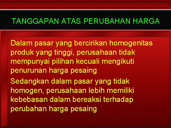 TANGGAPAN ATAS PERUBAHAN HARGA Dalam pasar yang bercirikan homogenitas produk yang tinggi, perusahaan tidak