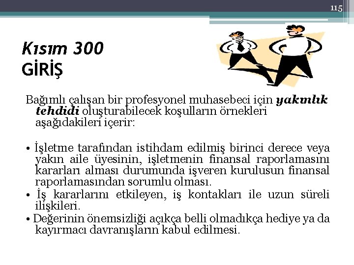 115 Kısım 300 GİRİŞ Bağımlı çalışan bir profesyonel muhasebeci için yakınlık tehdidi oluşturabilecek koşulların