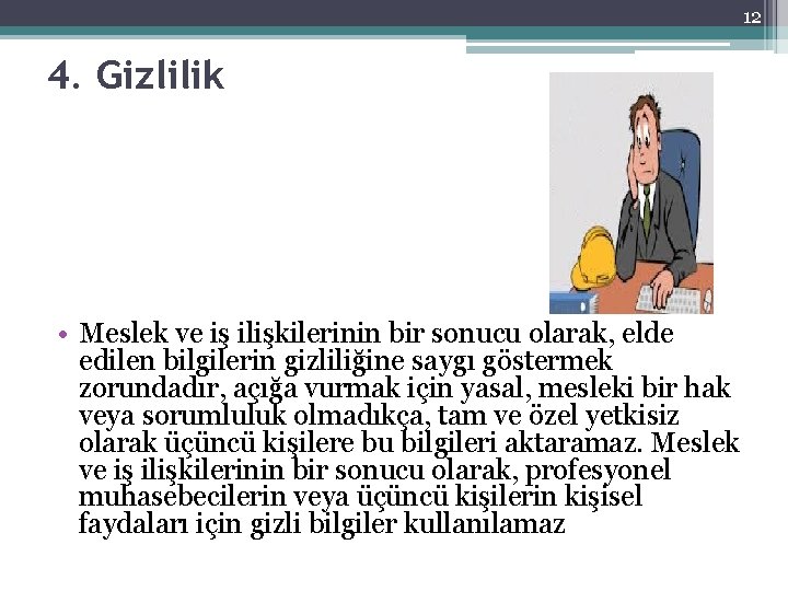 12 4. Gizlilik • Meslek ve iş ilişkilerinin bir sonucu olarak, elde edilen bilgilerin