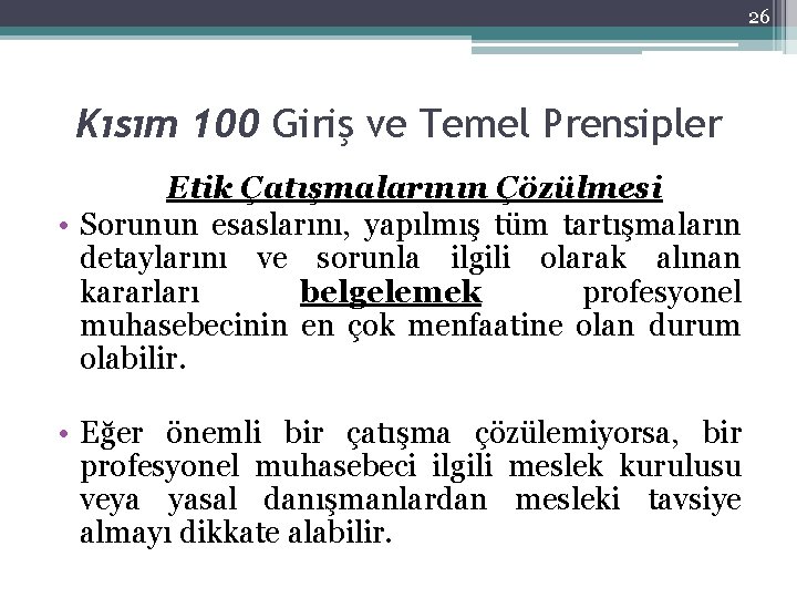 26 Kısım 100 Giriş ve Temel Prensipler Etik Çatışmalarının Çözülmesi • Sorunun esaslarını, yapılmış