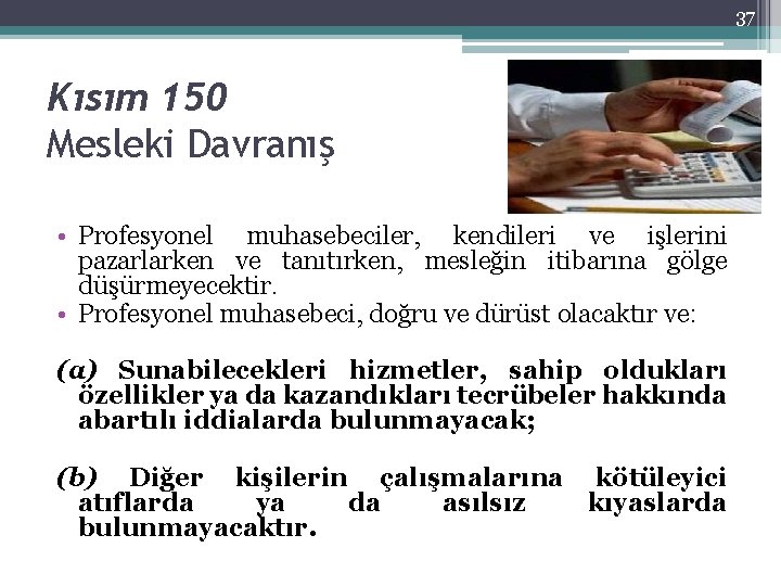 37 Kısım 150 Mesleki Davranış • Profesyonel muhasebeciler, kendileri ve işlerini pazarlarken ve tanıtırken,